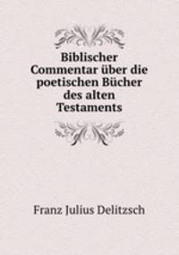 Biblischer Commentar uber die poetischen Bucher des alten Testaments