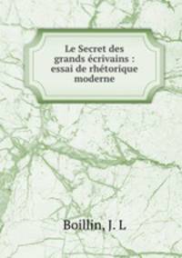 Le Secret des grands ecrivains : essai de rhetorique moderne