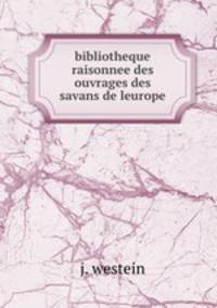 bibliotheque raisonnee des ouvrages des savans de leurope