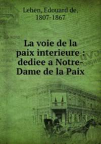 La voie de la paix interieure : dediee a Notre-Dame de la Paix