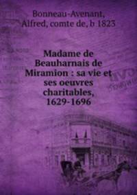 Madame de Beauharnais de Miramion : sa vie et ses oeuvres charitables, 1629-1696