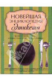 Новейшая энциклопедия этикета. Правила хороших манер, которые помогут вам стать успешными
