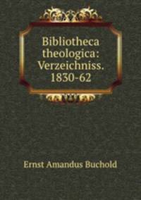 Bibliotheca theologica: Verzeichniss. 1830-62