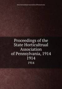 Proceedings of the State Horticultrual Association of Pennsylvania, 1914. 1914