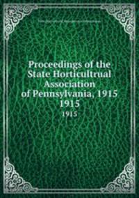 Proceedings of the State Horticultrual Association of Pennsylvania, 1915. 1915