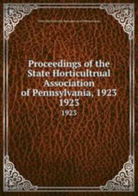 Proceedings of the State Horticultrual Association of Pennsylvania, 1923. 1923