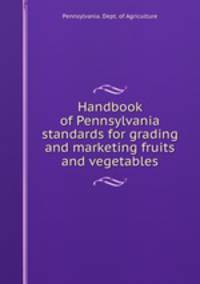 Handbook of Pennsylvania standards for grading and marketing fruits and vegetables