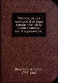 Victorin, ou, Les Aventures d`un jeune romain : rcit de la "Civilta Cattolica", rev. et approuv par