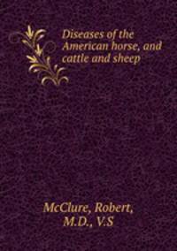 Diseases of the American horse, and cattle and sheep