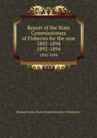 Report of the State Commissioners of Fisheries for the year 1892-1894. 1892-1894