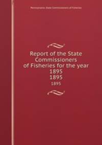 Report of the State Commissioners of Fisheries for the year 1895. 1895