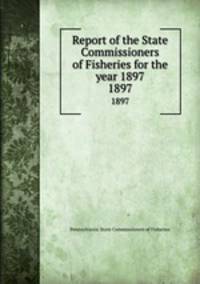 Report of the State Commissioners of Fisheries for the year 1897. 1897