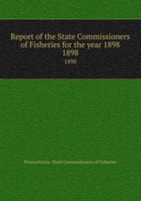 Report of the State Commissioners of Fisheries for the year 1898. 1898
