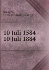 10 Juli 1584 - 10 Juli 1884