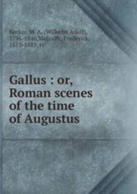 Gallus : or, Roman scenes of the time of Augustus