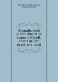 Biografia degli uomini illustri del regno di Napoli, ornata de loro rispettivi ritratti