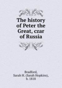 The history of Peter the Great, czar of Russia