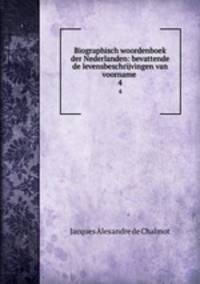 Biographisch woordenboek der Nederlanden: bevattende de levensbeschrijvingen van voorname .. 4