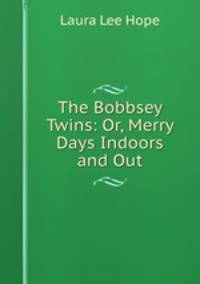 The Bobbsey Twins: Or, Merry Days Indoors and Out