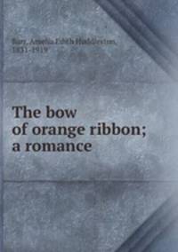 The bow of orange ribbon; a romance