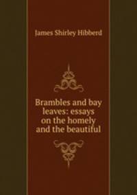 Brambles and bay leaves: essays on the homely and the beautiful