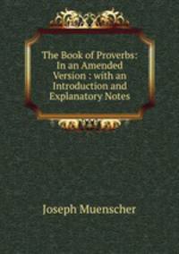 The Book of Proverbs: In an Amended Version : with an Introduction and Explanatory Notes