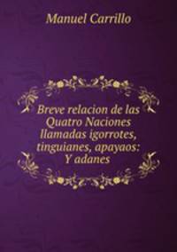 Breve relacion de las Quatro Naciones llamadas igorrotes, tinguianes, apayaos: Y adanes .