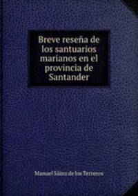 Breve resena de los santuarios marianos en el provincia de Santander