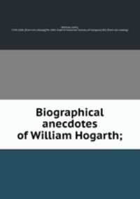 Biographical anecdotes of William Hogarth;