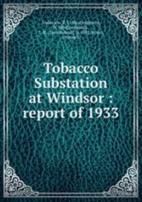 Tobacco Substation at Windsor : report of 1933