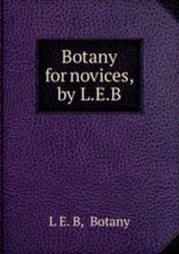 Botany for novices, by L.E.B.