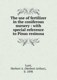 The use of fertilizer in the coniferous nursery : with special reference to Pinus resinosa