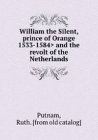 William the Silent, prince of Orange and the revolt of the Netherlands