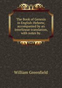 The Book of Genesis in English-Hebrew, accompanied by an interlinear translation, with notes by .