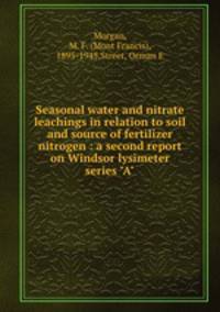 Seasonal water and nitrate leachings in relation to soil and source of fertilizer nitrogen : a second report on Windsor lysimeter series "A"