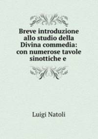 Breve introduzione allo studio della Divina commedia: con numerose tavole sinottiche e .