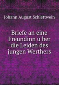 Briefe an eine Freundinn u?ber die Leiden des jungen Werthers