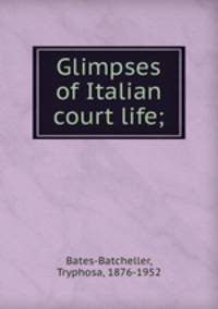 Glimpses of Italian court life;