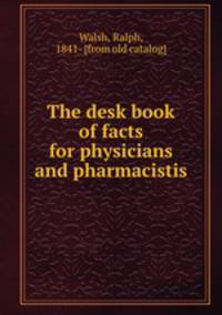The desk book of facts for physicians and pharmacistis