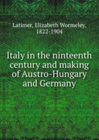 Italy in the ninteenth century and making of Austro-Hungary and Germany