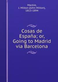Cosas de Espana; or, Going to Madrid via Barcelona