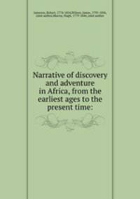 Narrative of discovery and adventure in Africa, from the earliest ages to the present time: