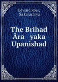 The Brihad Ara yaka Upanishad
