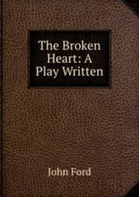 The Broken Heart: A Play Written