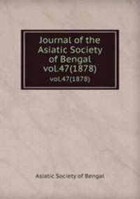 Journal of the Asiatic Society of Bengal. vol.47(1878)