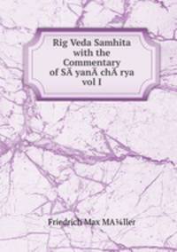 Rig Veda Samhita with the Commentary of SA?yanA?chA?rya vol I