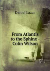 From Atlantis to the Sphinx - Colin Wilson