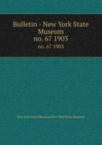 Bulletin - New York State Museum. no. 67 1903