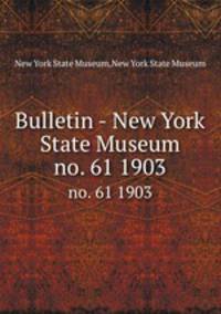 Bulletin - New York State Museum. no. 61 1903