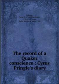The record of a Quaker conscience : Cyrus Pringle`s diary